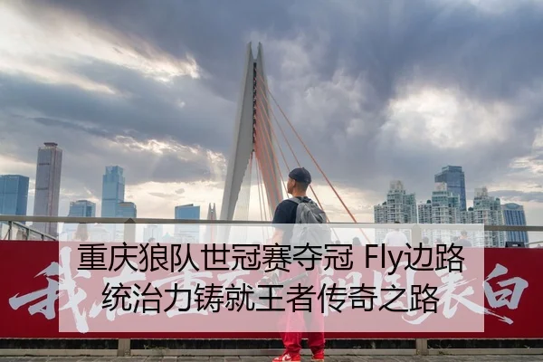 重庆狼队世冠赛夺冠 Fly边路统治力铸就王者传奇之路
