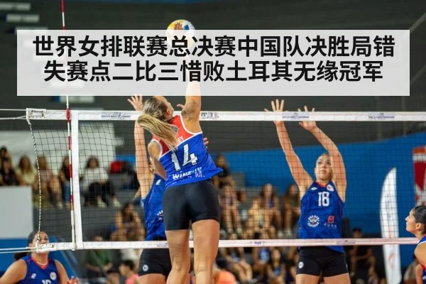 世界女排联赛总决赛中国队决胜局错失赛点二比三惜败土耳其无缘冠军