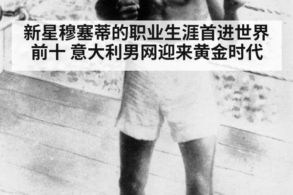 新星穆塞蒂的职业生涯首进世界前十 意大利男网迎来黄金时代