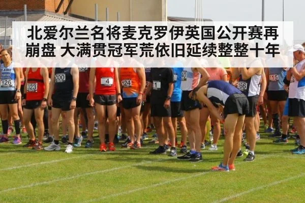 北爱尔兰名将麦克罗伊英国公开赛再崩盘 大满贯冠军荒依旧延续整整十年